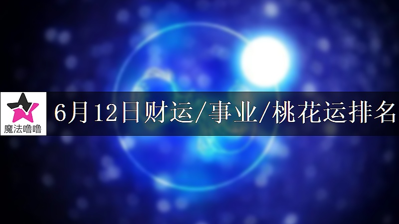 6月12日星座財運/事業/桃花運排名