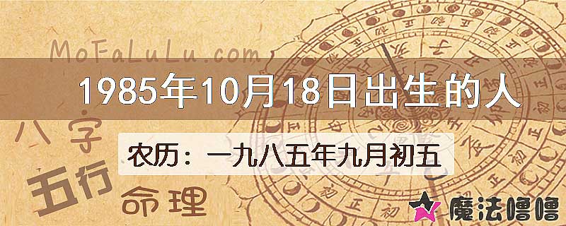 一九八五年九月初五(新历1985年10月18日)出生的人
