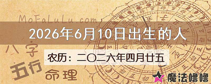 2026年6月10日出生的八字怎么样？