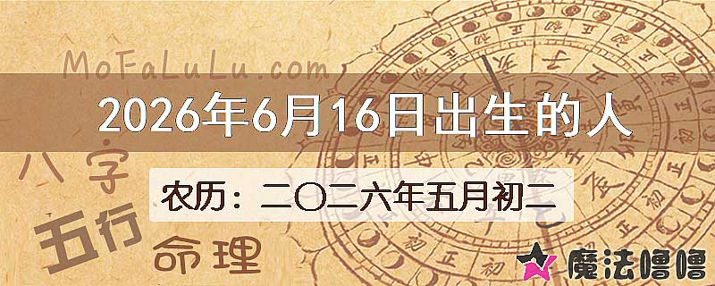 2026年6月16日出生的八字怎么样？
