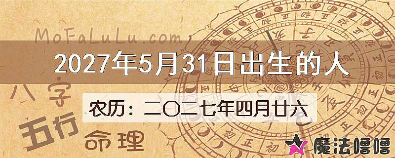 2027年5月31日出生的八字怎么样？