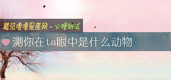 測你在ta眼中是什麼動物