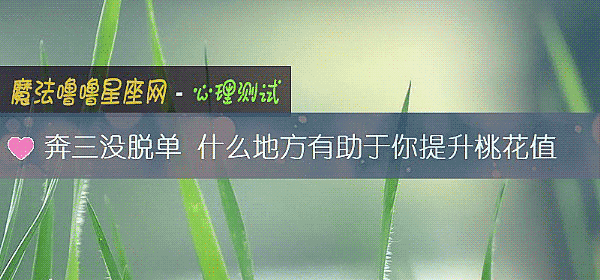 奔三沒脫單 什麼地方有助于你提升桃花值