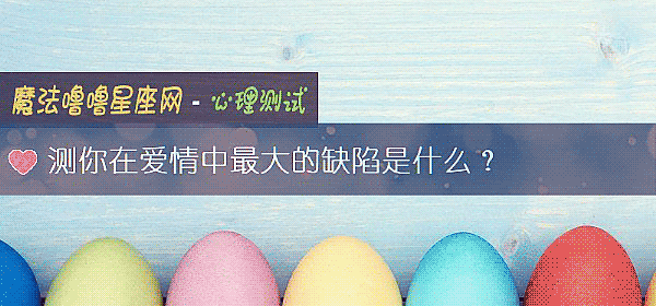測你在愛情中最大的缺陷是什麼？