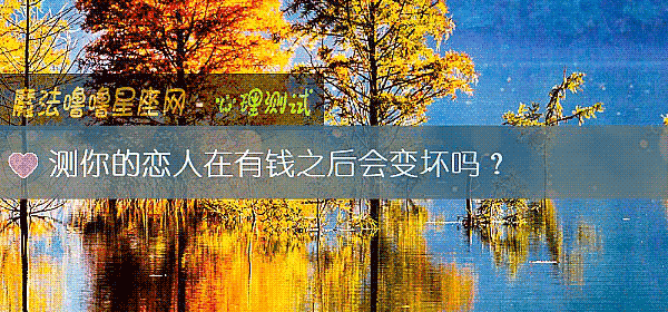 測你的戀人在有錢之後會變壞嗎？