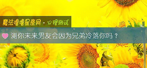 測你未來男友會因爲兄弟冷落你嗎？