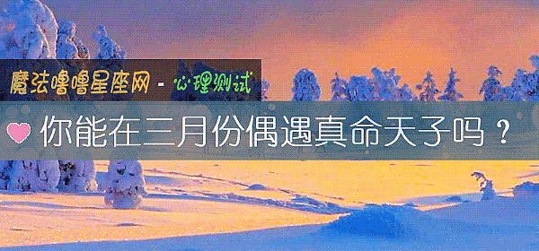 你能在三月份偶遇真命天子嗎？