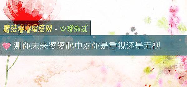 測你未來婆婆心中對你是重視還是無視