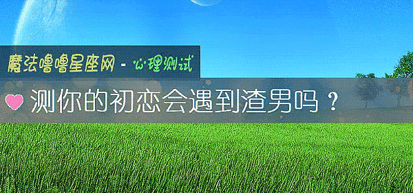 測你的初戀會遇到渣男嗎？