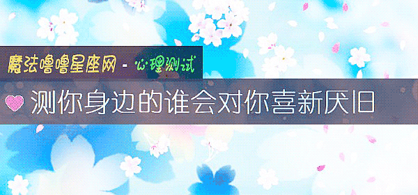 測你身邊的誰會對你喜新厭舊
