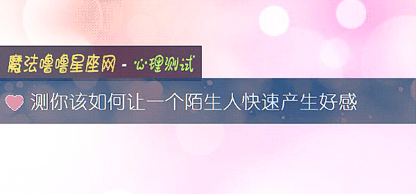 測你該如何讓一個陌生人快速産生好感