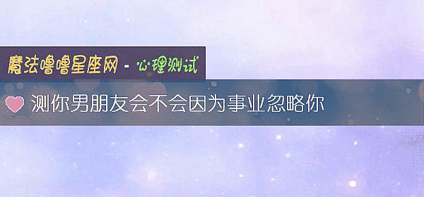 測你男朋友會不會因爲事業忽略你