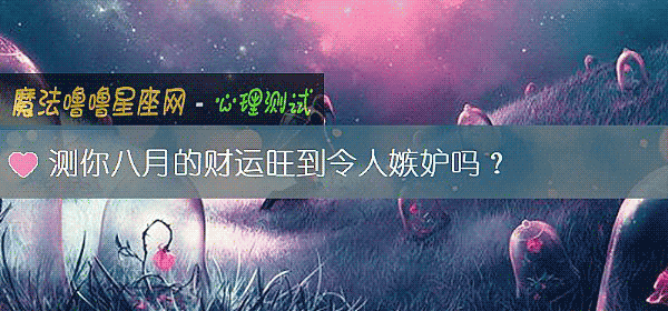 測你八月的財運旺到令人嫉妒嗎？