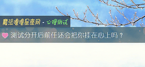 測試分開後前任還會把你挂在心上嗎？
