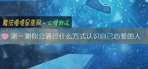 測一測你會通過什麼方式認識自己心愛的人