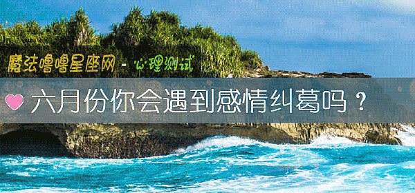 六月份你會遇到感情糾葛嗎？
