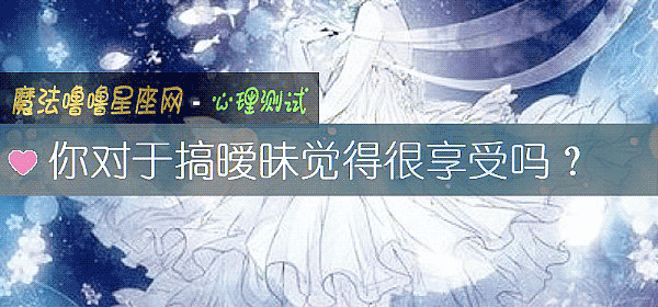 你對于搞暧昧覺得很享受嗎？