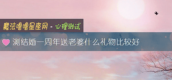 測結婚一周年送老婆什麼禮物比較好