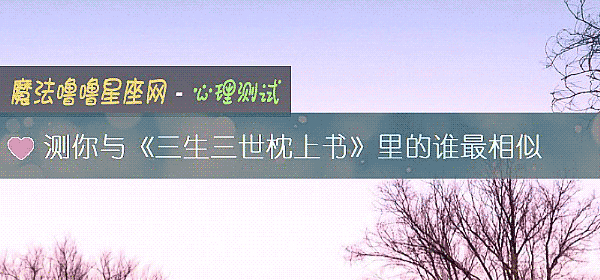 測你與《三生三世枕上書》裏的誰最相似