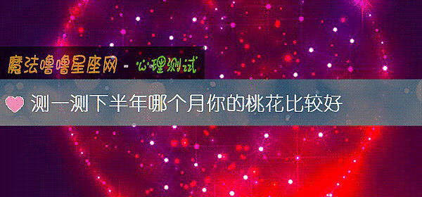 測一測下半年哪個月你的桃花比較好