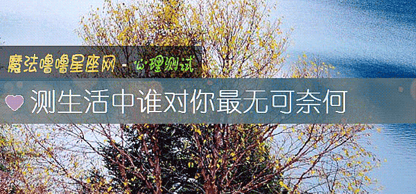測生活中誰對你最無可奈何