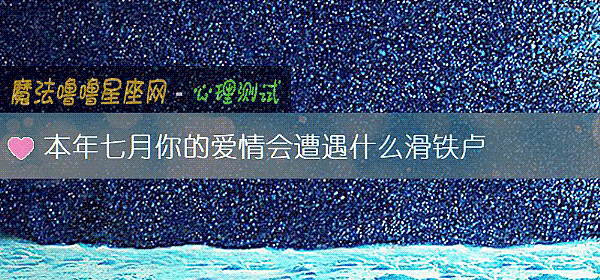 本年七月你的愛情會遭遇什麼滑鐵盧