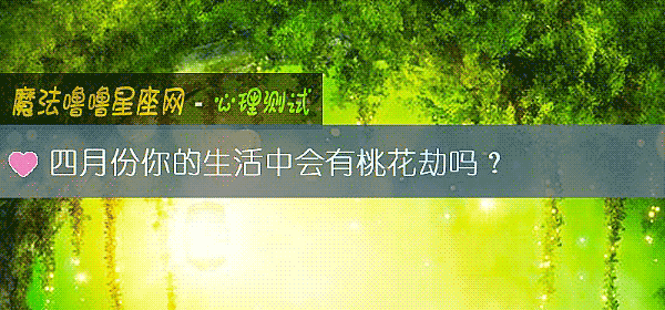 四月份你的生活中會有桃花劫嗎？
