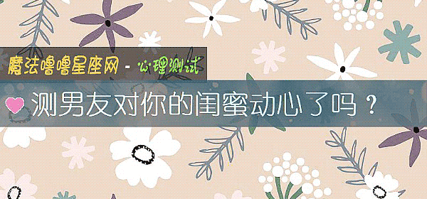 測男友對你的閨蜜動心了嗎？