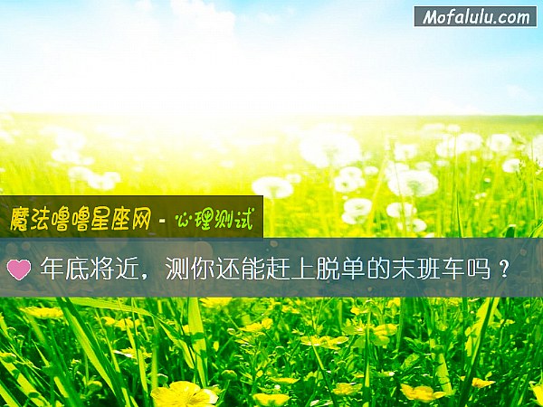 年底將近,測你還能趕上脫單的末班車嗎? 年底將近,測你還能趕上脫單的末班車嗎?